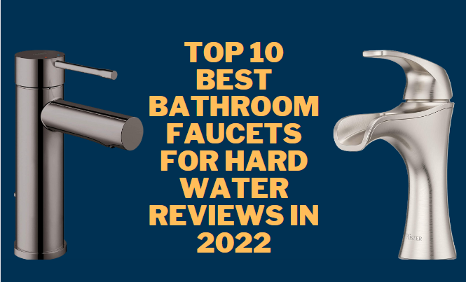 Top 10 Best Bathroom Faucets for Hard Water Reviews in 2022