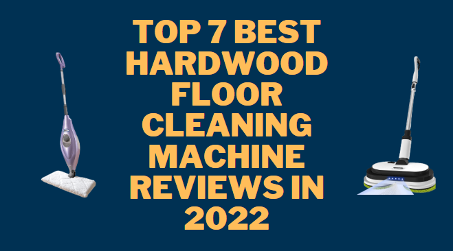 Top 7 Best Hardwood Floor Cleaning Machine Reviews in 2022