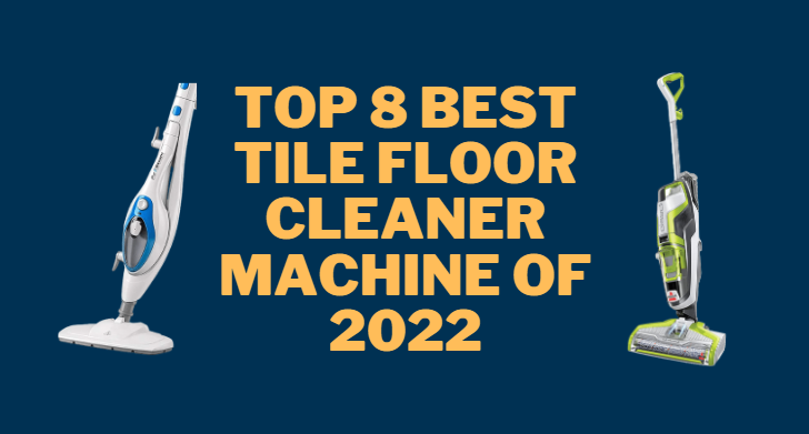 Top 8 Best Tile Floor Cleaner Machine of 2022