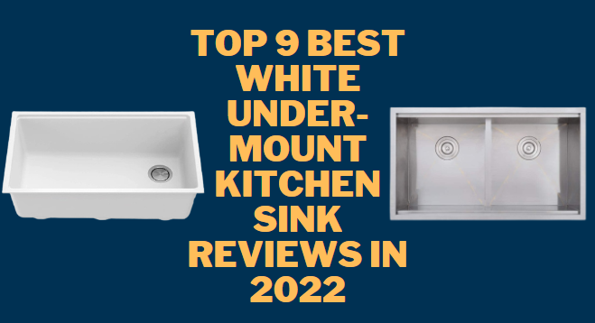 Top 9 Best White Undermount Kitchen Sink Reviews in 2022